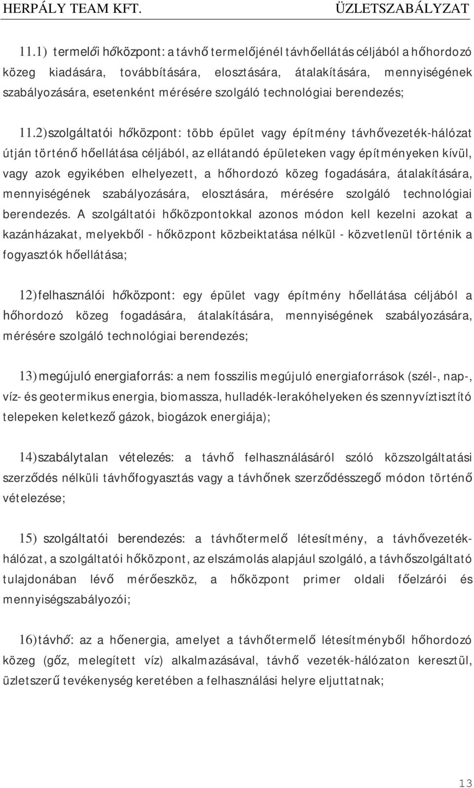 2)szolgáltatói hőközpont: több épület vagy építmény távhővezeték-hálózat útján történő hőellátása céljából, az ellátandó épületeken vagy építményeken kívül, vagy azok egyikében elhelyezett, a