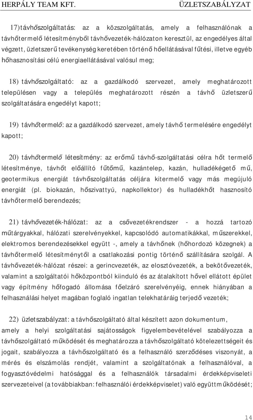 meghatározott részén a távhő üzletszerű szolgáltatására engedélyt kapott; 19) távhőtermelő: az a gazdálkodó szervezet, amely távhő termelésére engedélyt kapott; 20) távhőtermelő létesítmény: az erőmű