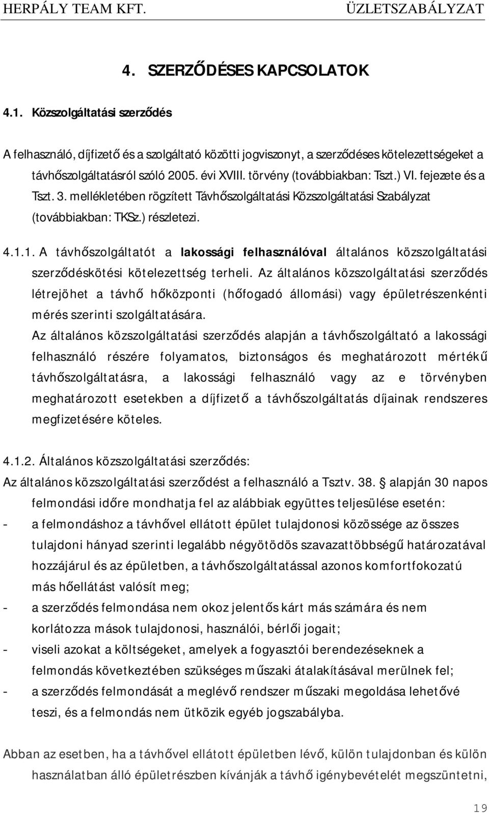 1. A távhőszolgáltatót a lakossági felhasználóval általános közszolgáltatási szerződéskötési kötelezettség terheli.