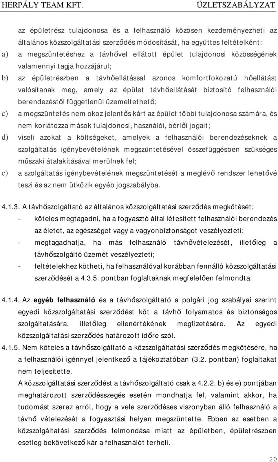 berendezéstől függetlenül üzemeltethető; c) a megszüntetés nem okoz jelentős kárt az épület többi tulajdonosa számára, és nem korlátozza mások tulajdonosi, használói, bérlői jogait; d) viseli azokat