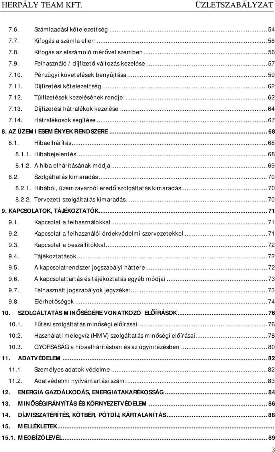 AZ ÜZEMI ESEMÉNYEK RENDSZERE... 68 8.1. Hibaelhárítás... 68 8.1.1. Hibabejelentés... 68 8.1.2. A hiba elhárításának módja... 69 8.2. Szolgáltatás kimaradás... 70 8.2.1. Hibából, üzemzavarból eredő szolgáltatás kimaradás.