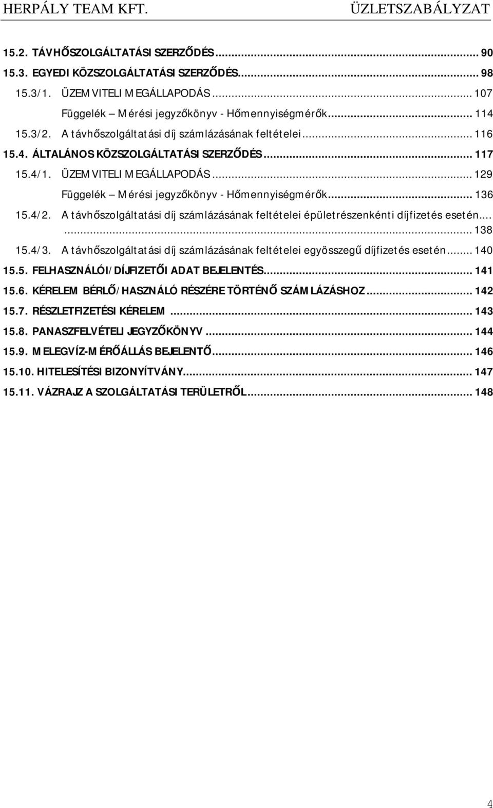 .. 136 15.4/2. A távhőszolgáltatási díj számlázásának feltételei épületrészenkénti díjfizetés esetén...... 138 15.4/3. A távhőszolgáltatási díj számlázásának feltételei egyösszegű díjfizetés esetén.