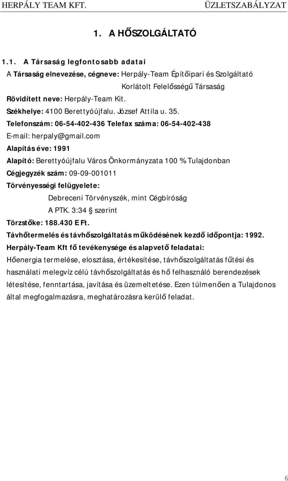 com Alapítás éve: 1991 Alapító: Berettyóújfalu Város Önkormányzata 100 % Tulajdonban Cégjegyzék szám: 09-09-001011 Törvényességi felügyelete: Debreceni Törvényszék, mint Cégbíróság A PTK.
