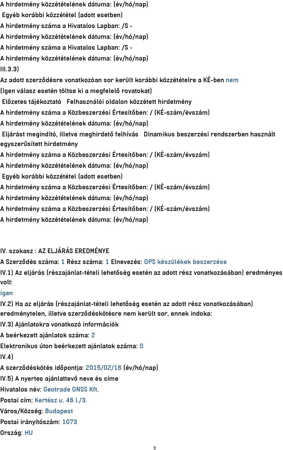 hirdetmény száma a Közbeszerzési Értesítőben: / (KÉ-szám/évszám) Eljárást megindító, illetve meghirdető felhívás Dinamikus beszerzési rendszerben használt egyszerűsített hirdetmény A hirdetmény száma