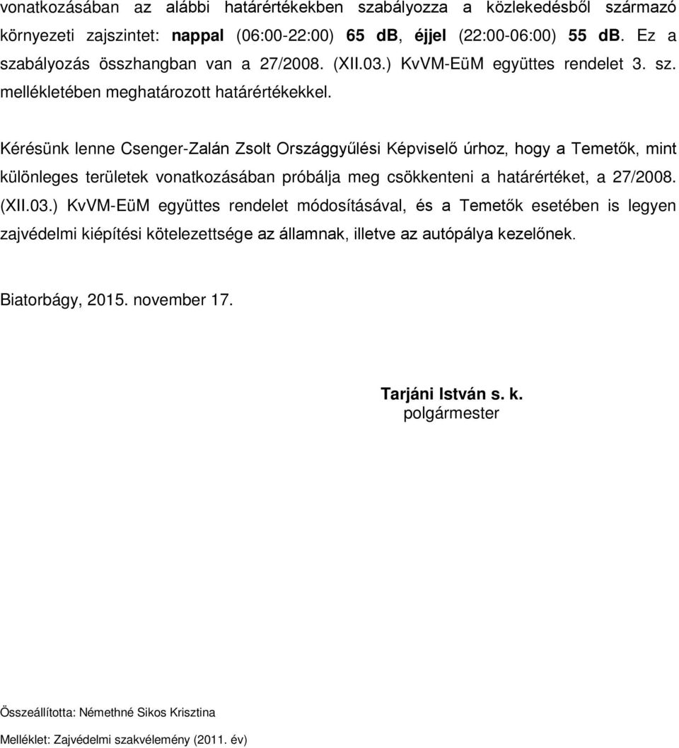 Kérésünk lenne Csenger-Zalán Zsolt Országgyűlési Képviselő úrhoz, hogy a Temetők, mint különleges területek vonatkozásában próbálja meg csökkenteni a határértéket, a 27/2008. (XII.03.