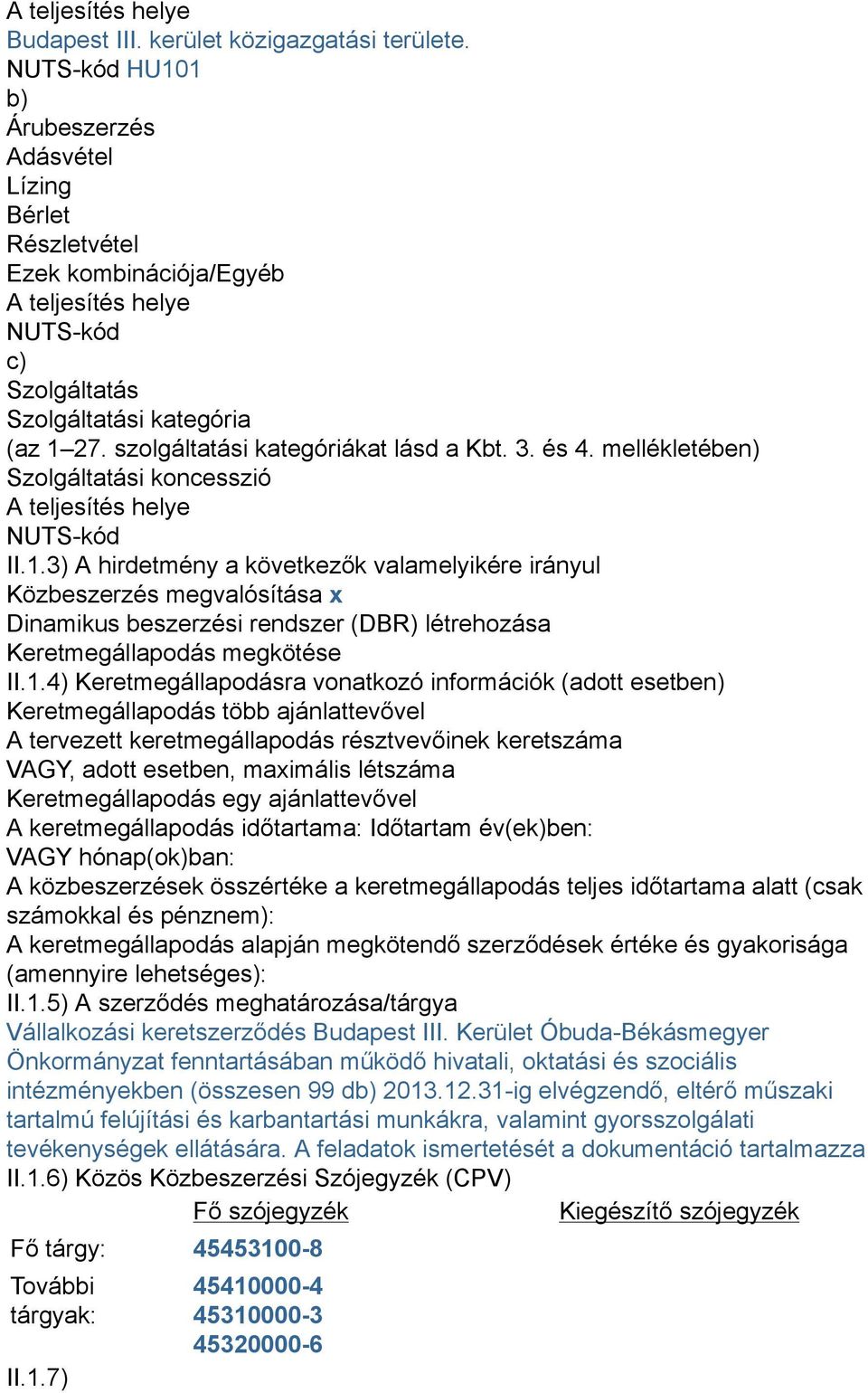 szolgáltatási kategóriákat lásd a Kbt. 3. és 4. mellékletében) Szolgáltatási koncesszió A teljesítés helye NUTS-kód II.1.