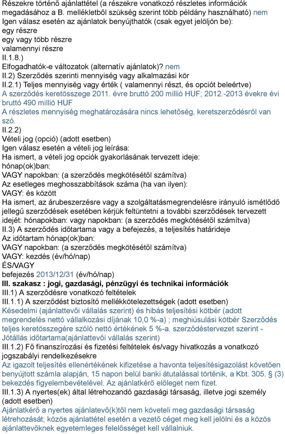 ) Elfogadhatók-e változatok (alternatív ajánlatok)? nem II.2) Szerződés szerinti mennyiség vagy alkalmazási kör II.2.1) Teljes mennyiség vagy érték ( valamennyi részt, és opciót beleértve) A szerződés keretösszege 2011.