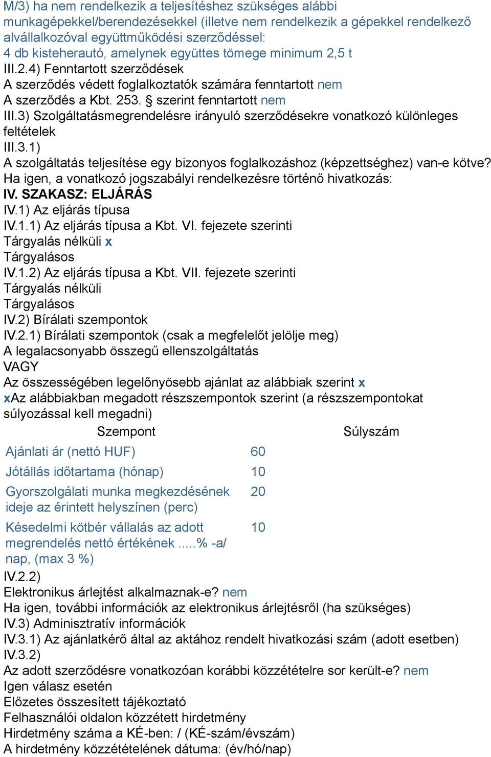 3) Szolgáltatásmegrendelésre irányuló szerződésekre vonatkozó különleges feltételek III.3.1) A szolgáltatás teljesítése egy bizonyos foglalkozáshoz (képzettséghez) van-e kötve?