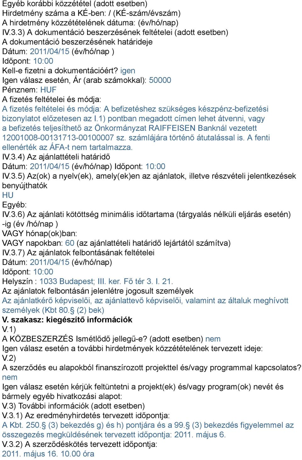 igen Igen válasz esetén, Ár (arab számokkal): 50000 Pénznem: HUF A fizetés feltételei és módja: A fizetés feltételei és módja: A befizetéshez szükséges készpénz-befizetési bizonylatot előzetesen az I.