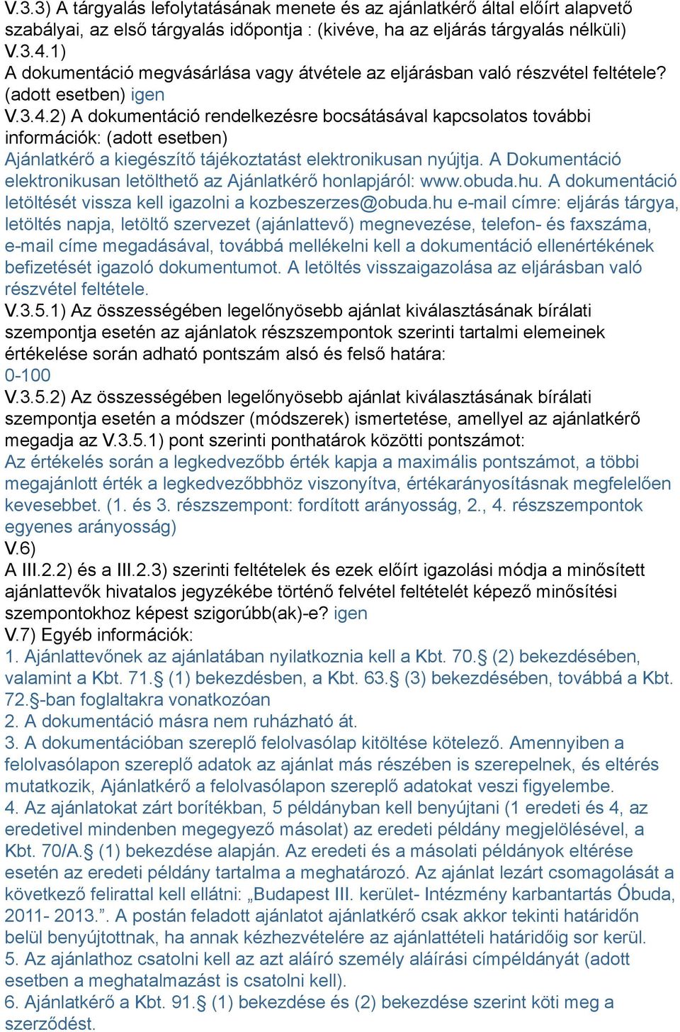 2) A dokumentáció rendelkezésre bocsátásával kapcsolatos további információk: (adott esetben) Ajánlatkérő a kiegészítő tájékoztatást elektronikusan nyújtja.