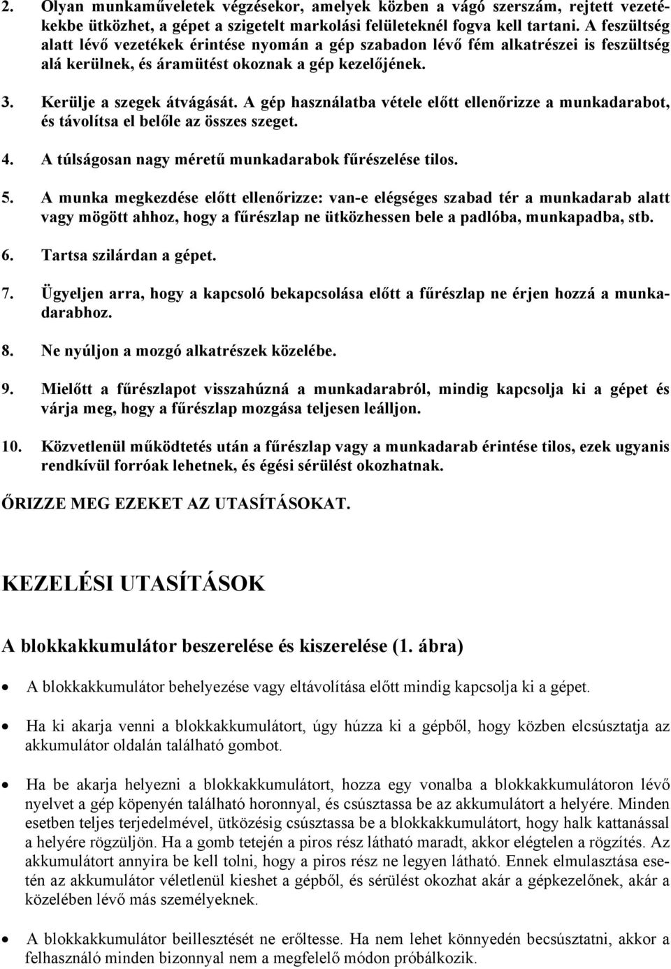 A gép használatba vétele előtt ellenőrizze a munkadarabot, és távolítsa el belőle az összes szeget. 4. A túlságosan nagy méretű munkadarabok fűrészelése tilos. 5.