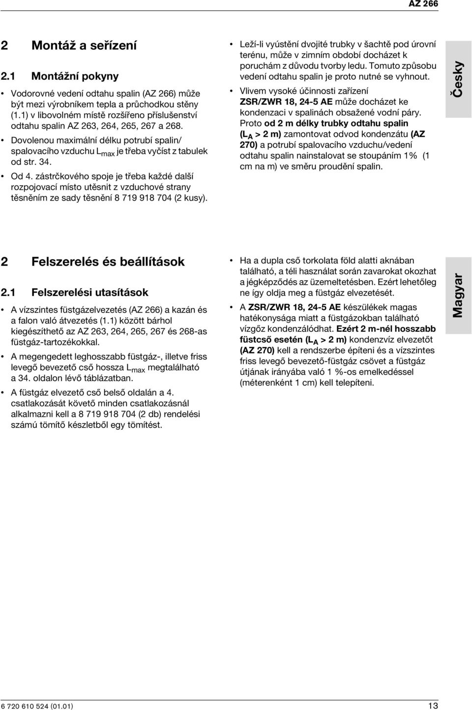 zástrčkového spoje je třeba každé další rozpojovací místo utěsnit z vzduchové strany těsněním ze sady těsnění 8 719 918 704 (2 kusy).