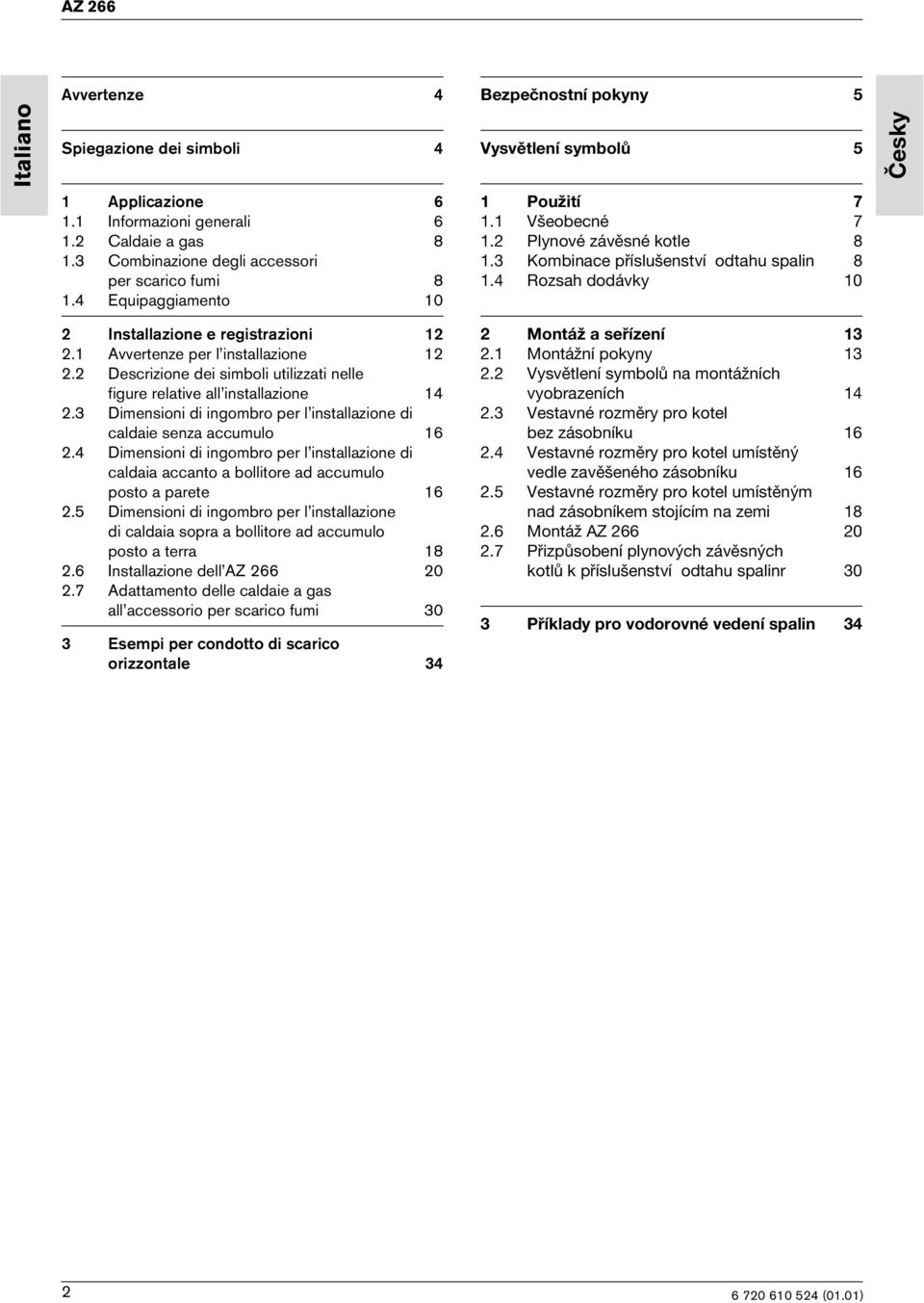 4 Rozsah dodávky 10 2 Installazione e registrazioni 12 2.1 Avvertenze per l installazione 12 2.2 Descrizione dei simboli utilizzati nelle figure relative all installazione 14 2.