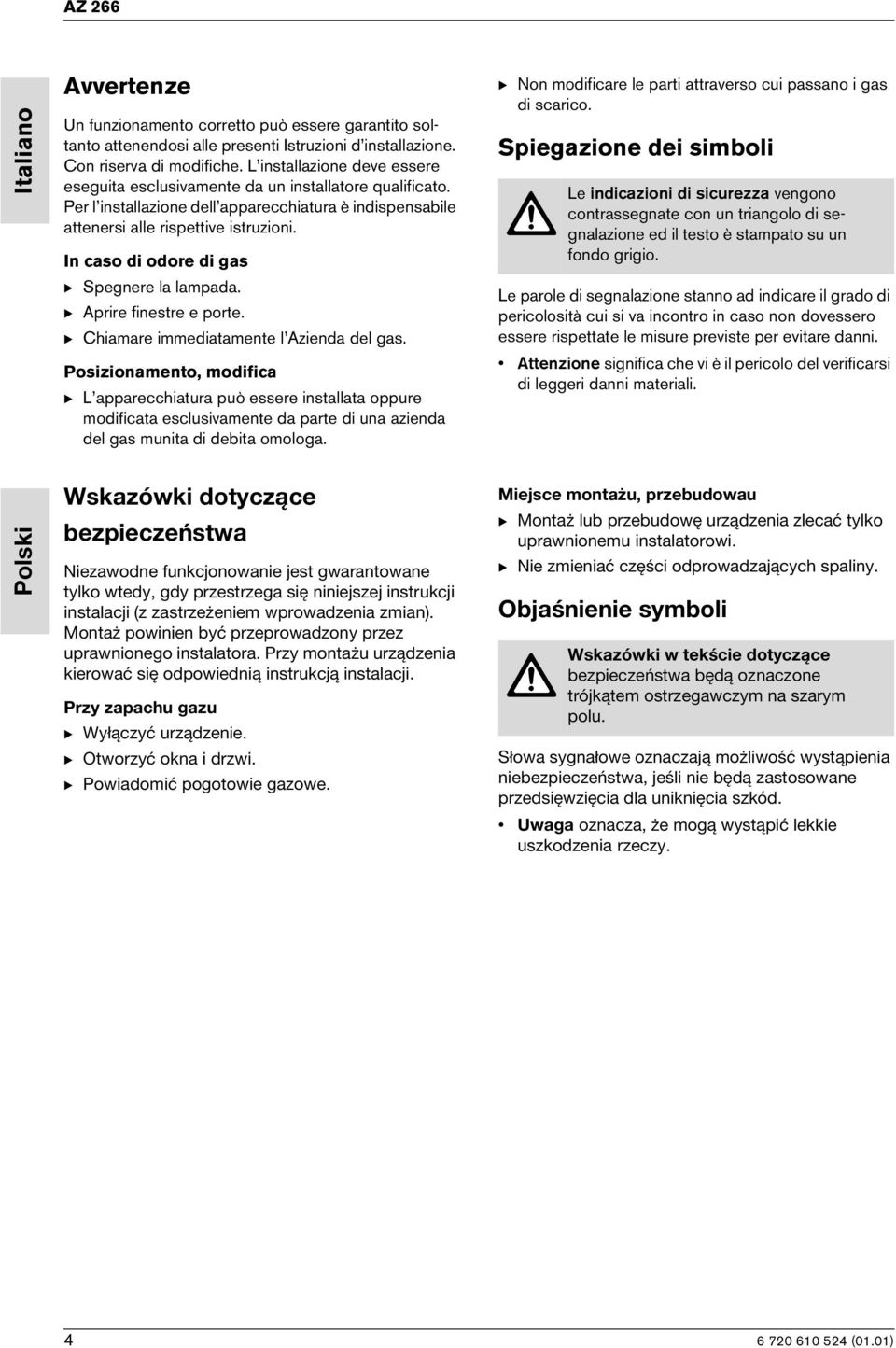 In caso di odore di gas B Spegnere la lampada. B Aprire finestre e porte. B Chiamare immediatamente l Azienda del gas.