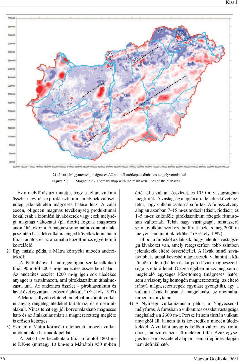 A zalai eocén, oligocén magmás tevékenység produktumai közül csak a kiömlési lávak zetek vagy ezek mélységi magmás változatai (pl. diorit) fognak mágneses anomáliát okozni.