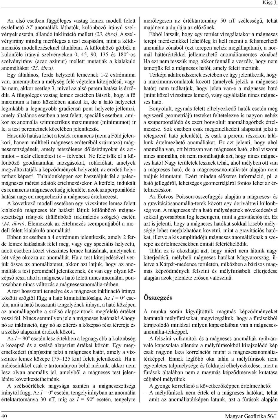 A különböz görbék a különféle irányú szelvényeken 0, 45, 90, 135 és 180 -os szelvényirány (azaz azimut) mellett mutatják a kialakuló anomáliákat (23. ábra).