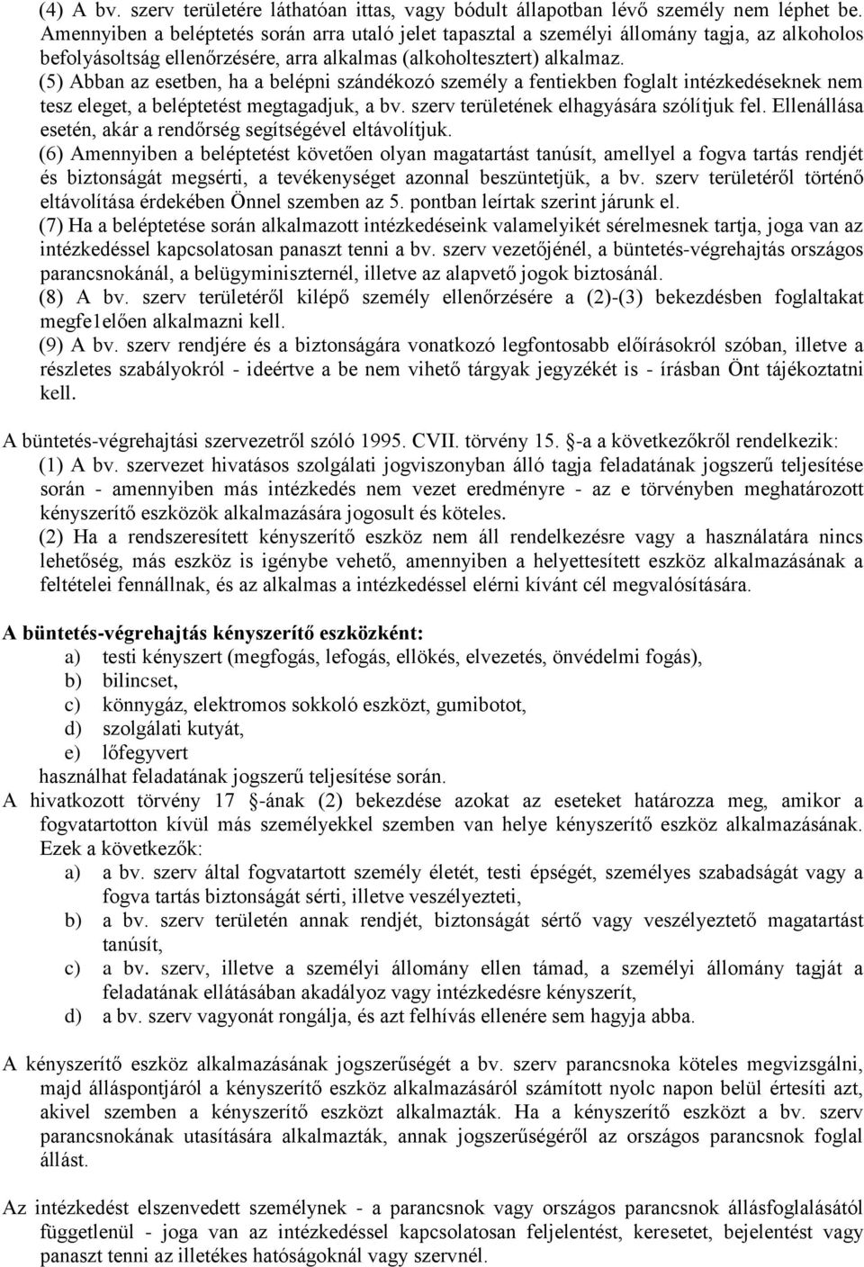 (5) Abban az esetben, ha a belépni szándékozó személy a fentiekben foglalt intézkedéseknek nem tesz eleget, a beléptetést megtagadjuk, a bv. szerv területének elhagyására szólítjuk fel.