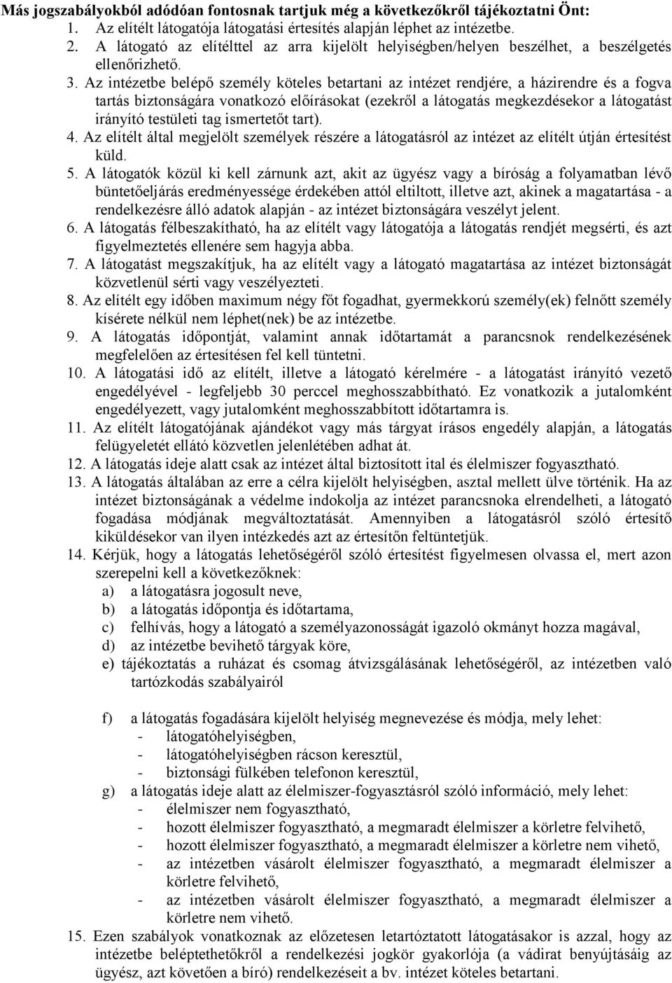 Az intézetbe belépő személy köteles betartani az intézet rendjére, a házirendre és a fogva tartás biztonságára vonatkozó előírásokat (ezekről a látogatás megkezdésekor a látogatást irányító testületi