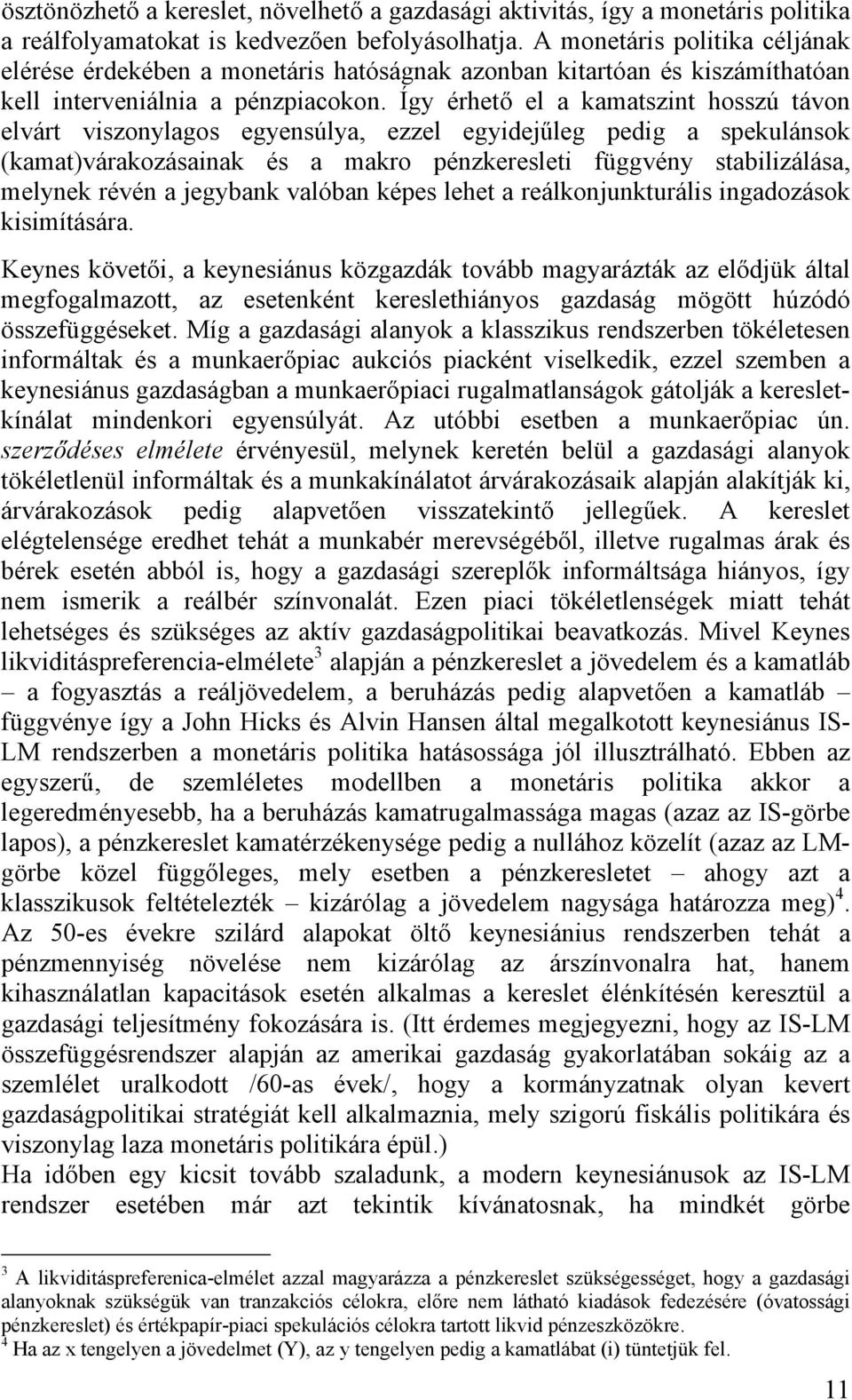 Így érhető el a kamatszint hosszú távon elvárt viszonylagos egyensúlya, ezzel egyidejűleg pedig a spekulánsok (kamat)várakozásainak és a makro pénzkeresleti függvény stabilizálása, melynek révén a