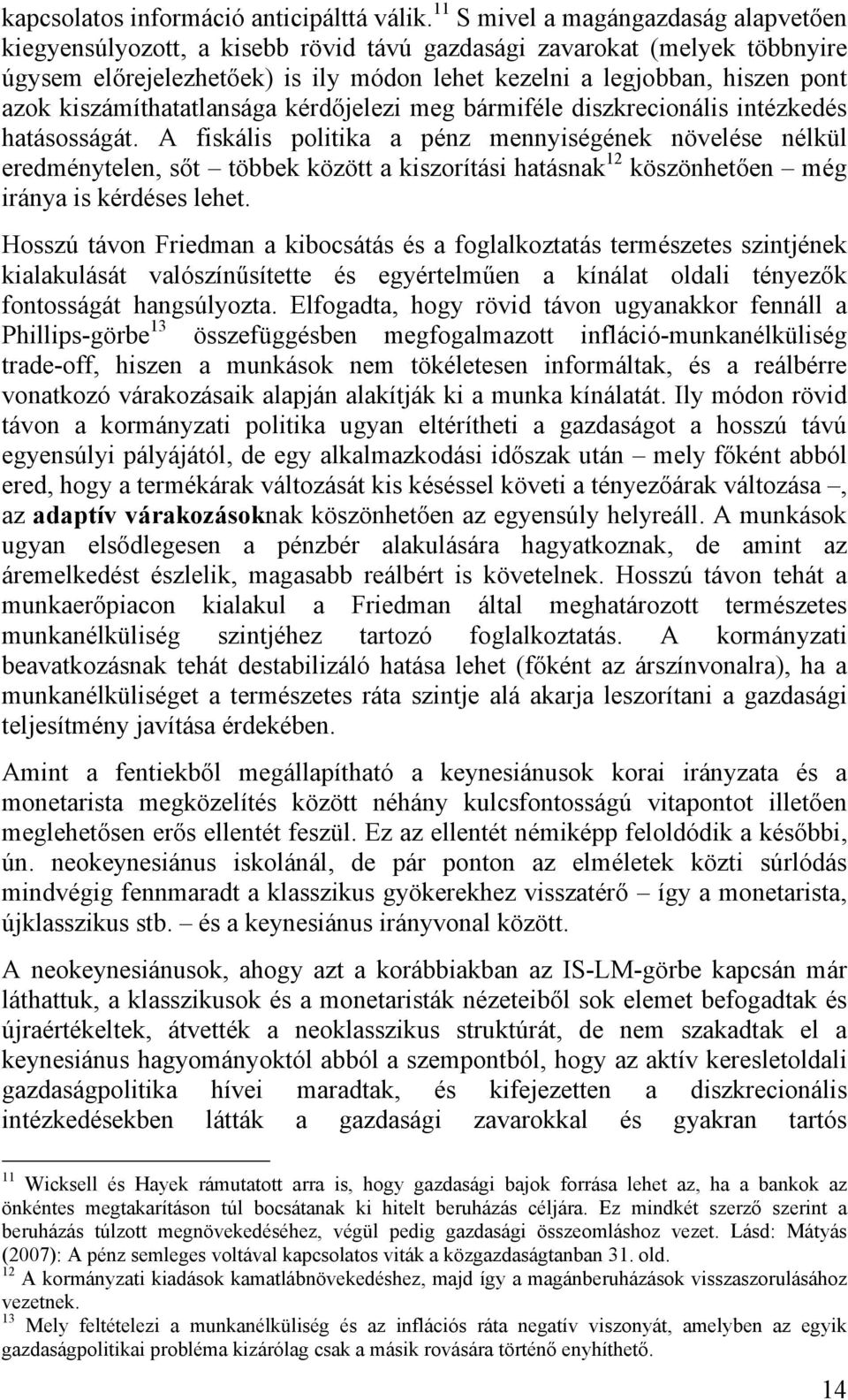 kiszámíthatatlansága kérdőjelezi meg bármiféle diszkrecionális intézkedés hatásosságát.