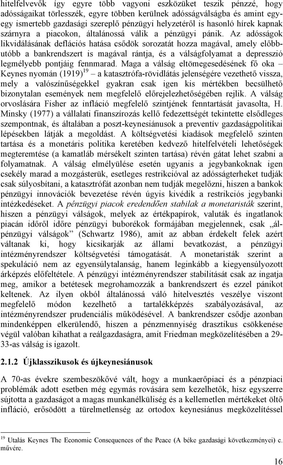 Az adósságok likvidálásának deflációs hatása csődök sorozatát hozza magával, amely előbbutóbb a bankrendszert is magával rántja, és a válságfolyamat a depresszió legmélyebb pontjáig fennmarad.