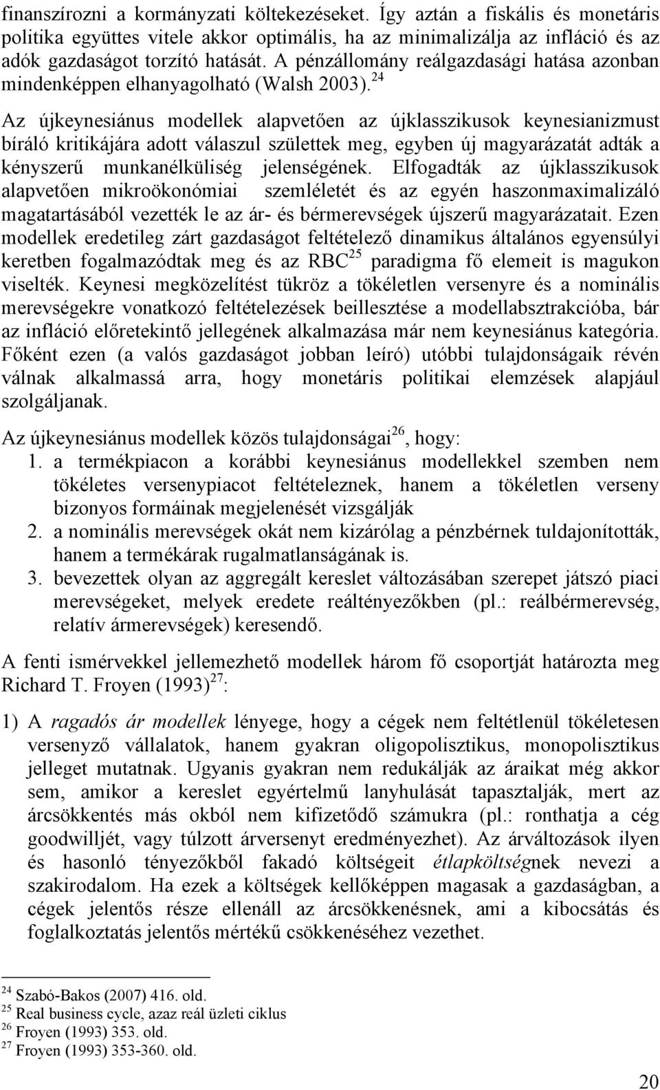 24 Az újkeynesiánus modellek alapvetően az újklasszikusok keynesianizmust bíráló kritikájára adott válaszul születtek meg, egyben új magyarázatát adták a kényszerű munkanélküliség jelenségének.