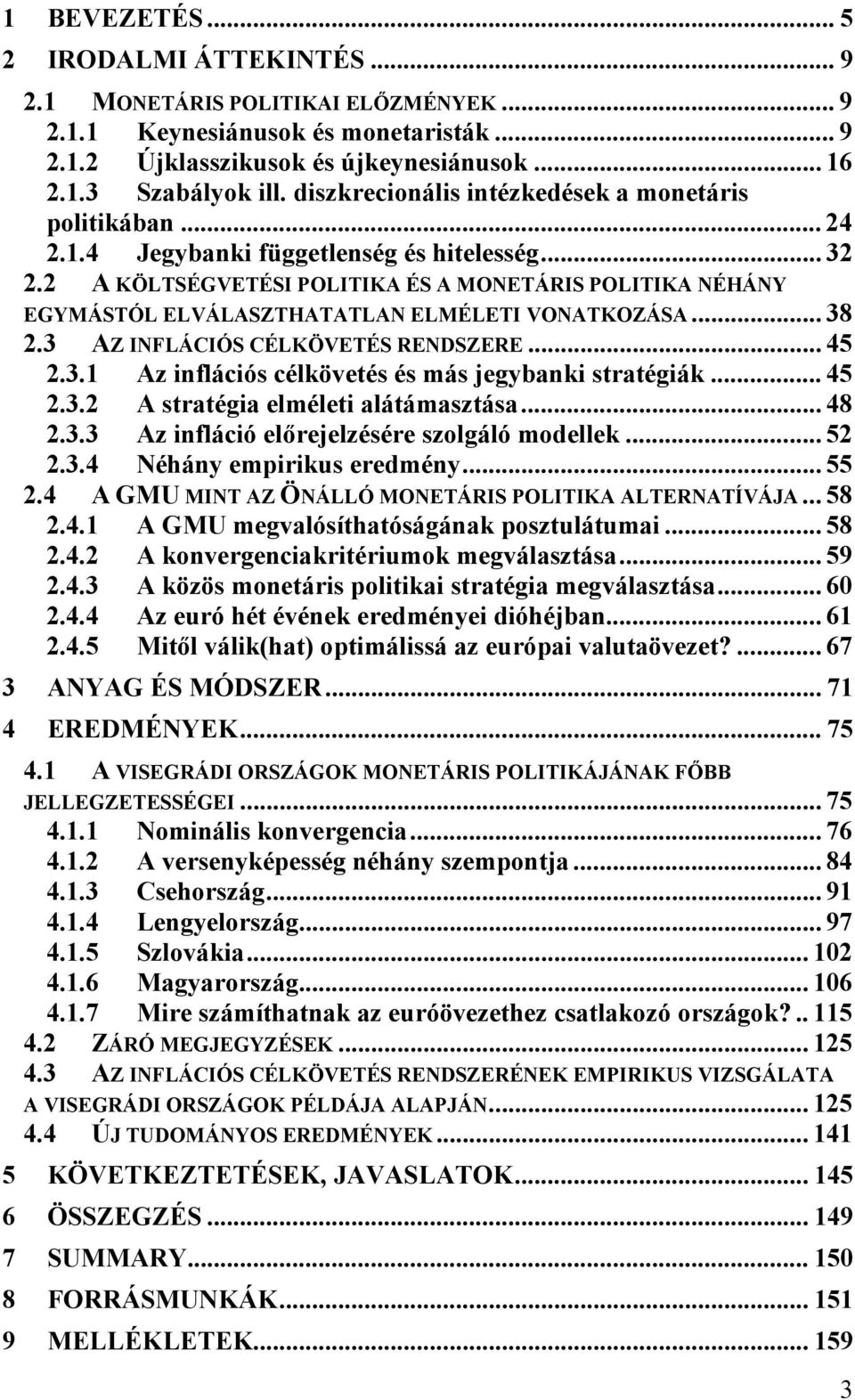 2 A KÖLTSÉGVETÉSI POLITIKA ÉS A MONETÁRIS POLITIKA NÉHÁNY EGYMÁSTÓL ELVÁLASZTHATATLAN ELMÉLETI VONATKOZÁSA... 38 2.3 AZ INFLÁCIÓS CÉLKÖVETÉS RENDSZERE... 45 2.3.1 Az inflációs célkövetés és más jegybanki stratégiák.