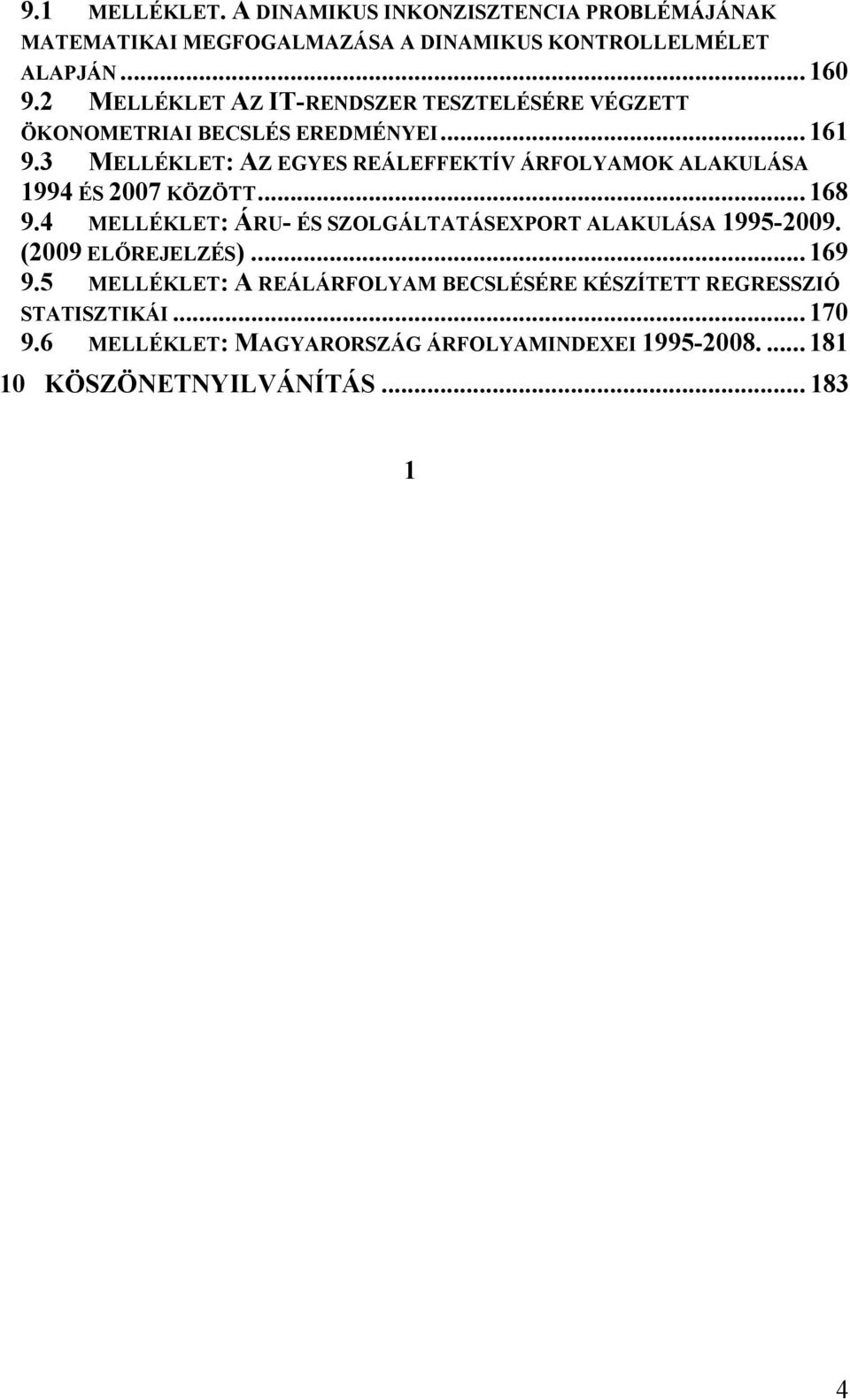 3 MELLÉKLET: AZ EGYES REÁLEFFEKTÍV ÁRFOLYAMOK ALAKULÁSA 1994 ÉS 2007 KÖZÖTT... 168 9.