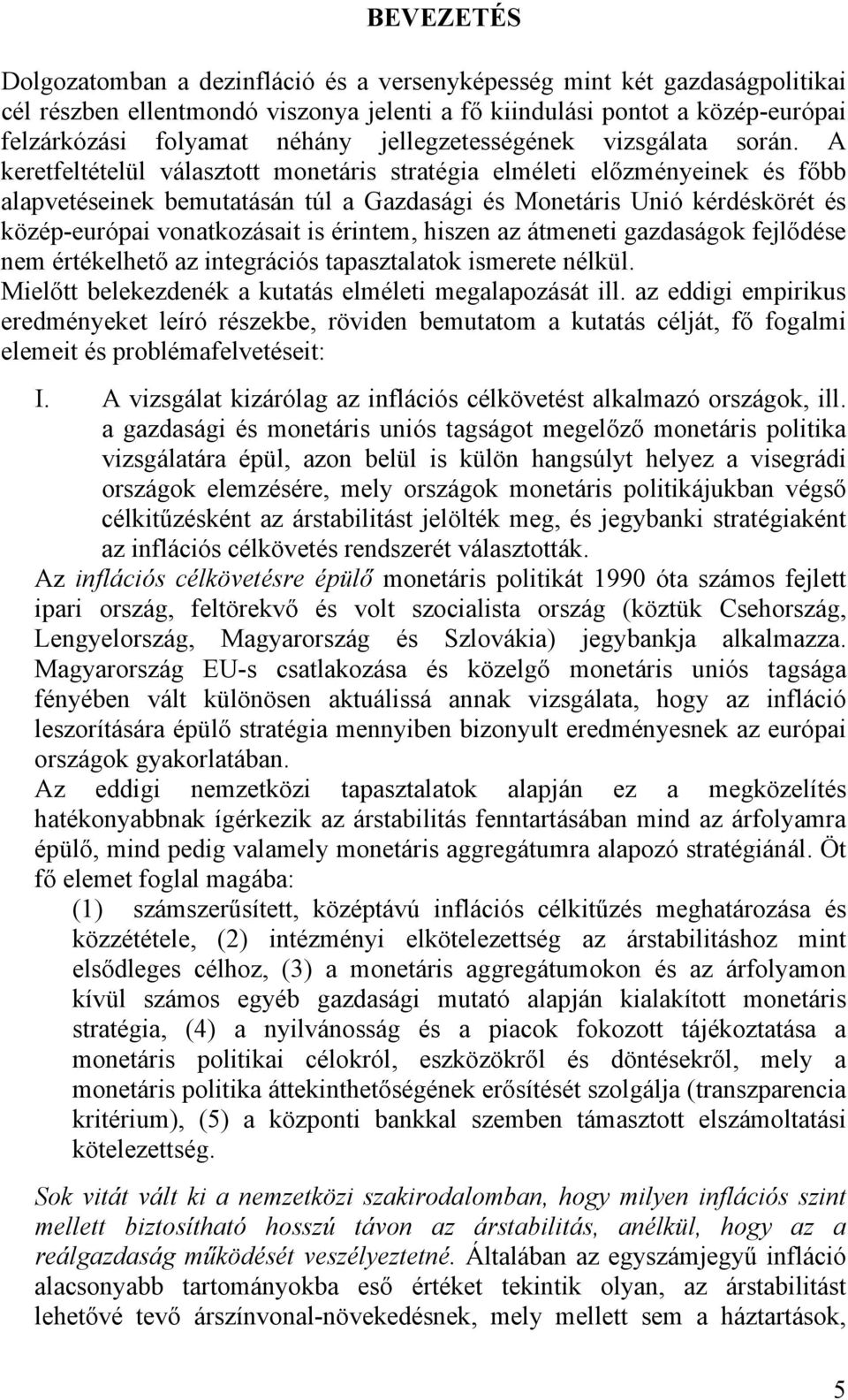 A keretfeltételül választott monetáris stratégia elméleti előzményeinek és főbb alapvetéseinek bemutatásán túl a Gazdasági és Monetáris Unió kérdéskörét és közép-európai vonatkozásait is érintem,