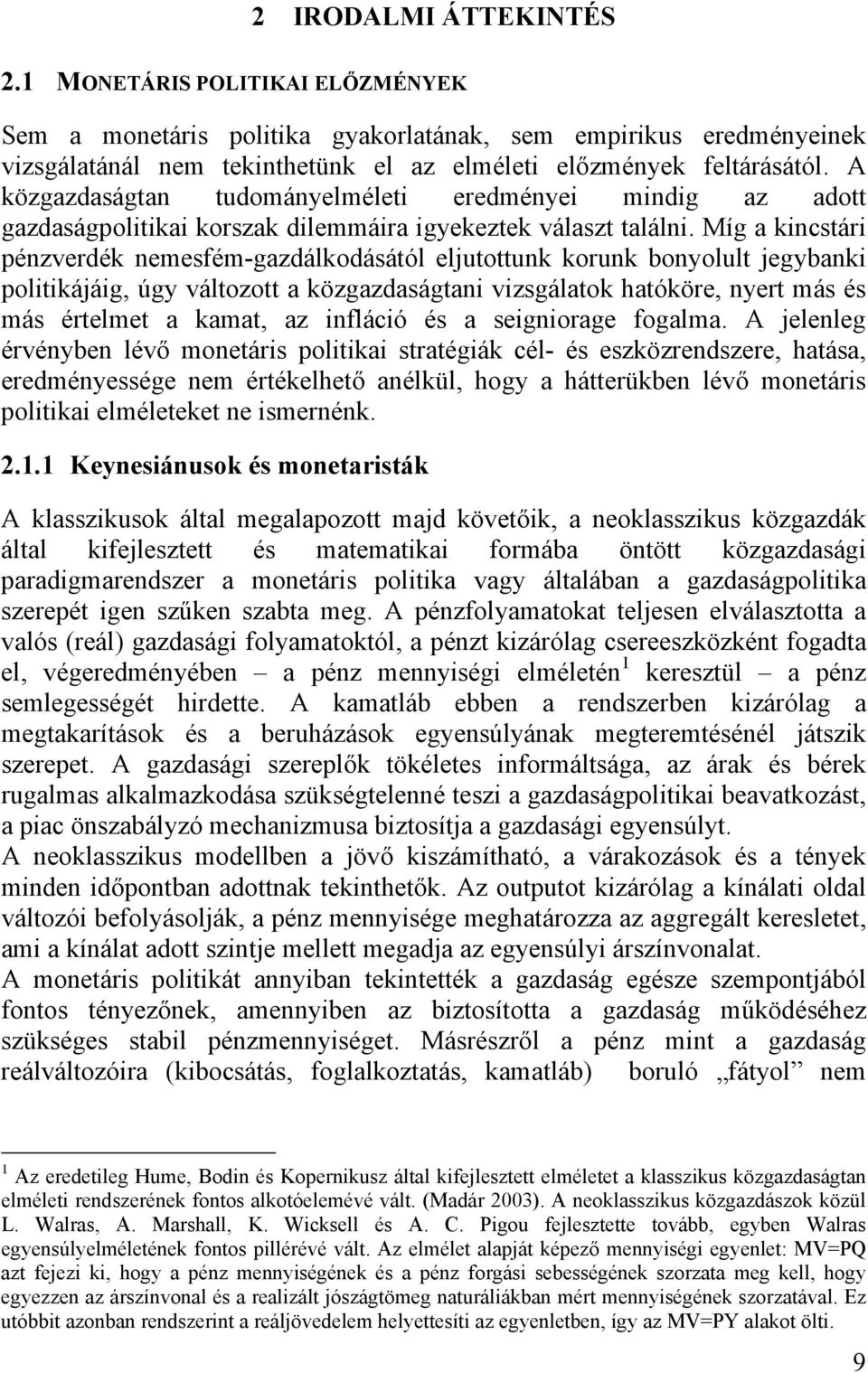 Míg a kincstári pénzverdék nemesfém-gazdálkodásától eljutottunk korunk bonyolult jegybanki politikájáig, úgy változott a közgazdaságtani vizsgálatok hatóköre, nyert más és más értelmet a kamat, az