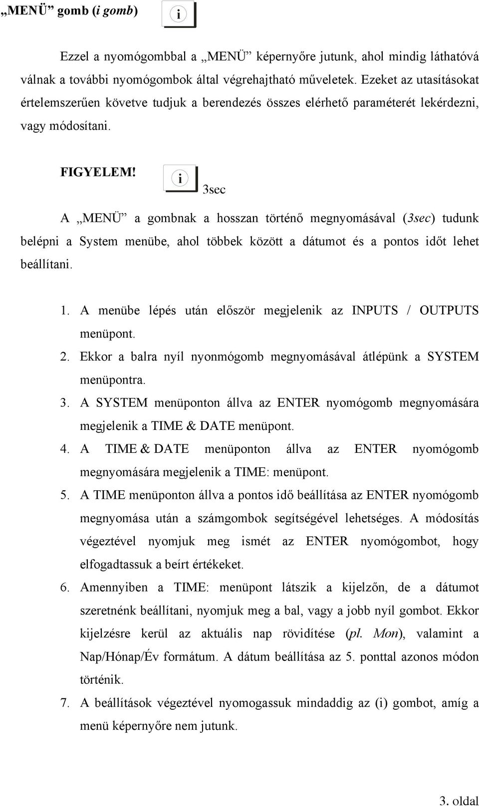 i 3sec A MENÜ a gombnak a hosszan történő megnyomásával (3sec) tudunk belépni a System menübe, ahol többek között a dátumot és a pontos időt lehet beállítani. 1.