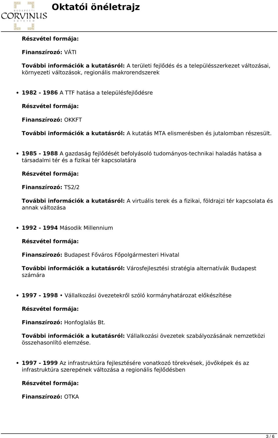 1985-1988 A gazdaság fejlődését befolyásoló tudományos-technikai haladás hatása a társadalmi tér és a fizikai tér kapcsolatára Finanszírozó: TS2/2 További információk a kutatásról: A virtuális terek