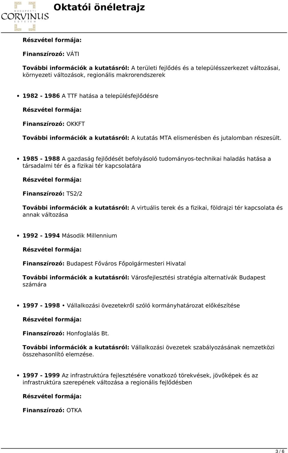 1985-1988 A gazdaság fejlődését befolyásoló tudományos-technikai haladás hatása a társadalmi tér és a fizikai tér kapcsolatára Finanszírozó: TS2/2 További információk a kutatásról: A virtuális terek