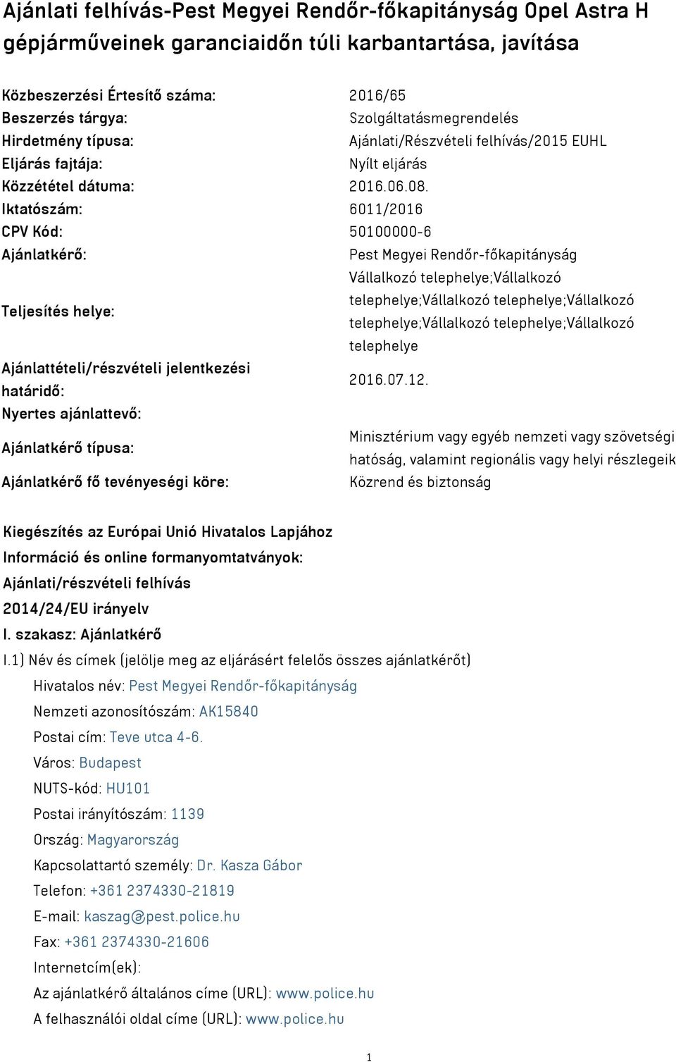Iktatószám: 6011/2016 CPV Kód: 50100000-6 Ajánlatkérő: Pest Megyei Rendőr-főkapitányság Vállalkozó telephelye;vállalkozó Teljesítés helye: telephelye;vállalkozó telephelye;vállalkozó