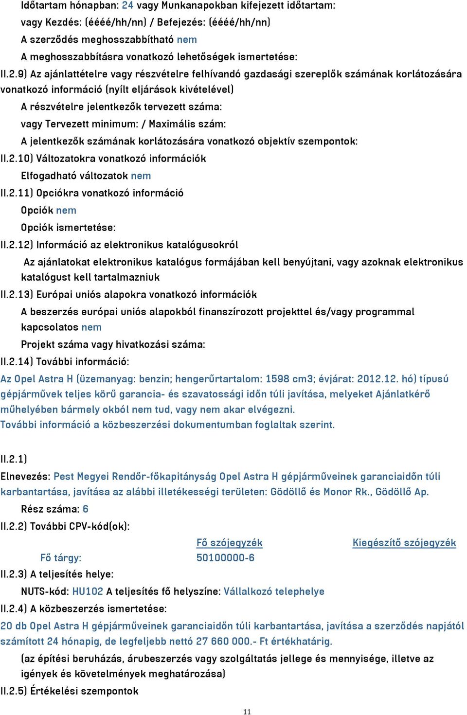 9) Az ajánlattételre vagy részvételre felhívandó gazdasági szereplők számának korlátozására vonatkozó információ (nyílt eljárások kivételével) A részvételre jelentkezők tervezett száma: vagy