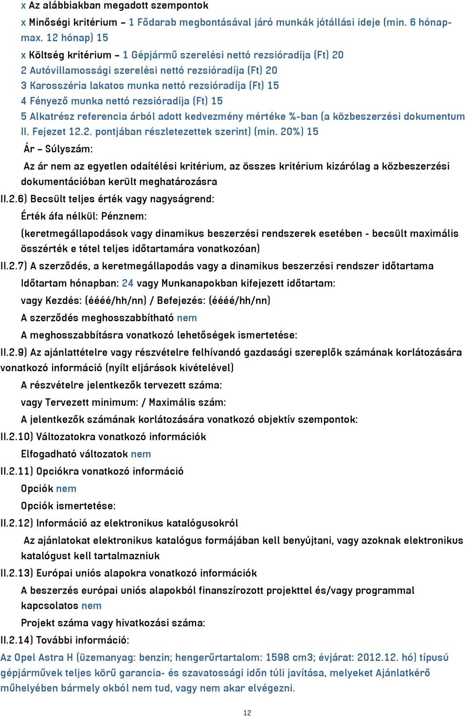 Fényező munka nettó rezsióradíja (Ft) 15 5 Alkatrész referencia árból adott kedvezmény mértéke %-ban (a közbeszerzési dokumentum II. Fejezet 12.2. pontjában részletezettek szerint) (min.