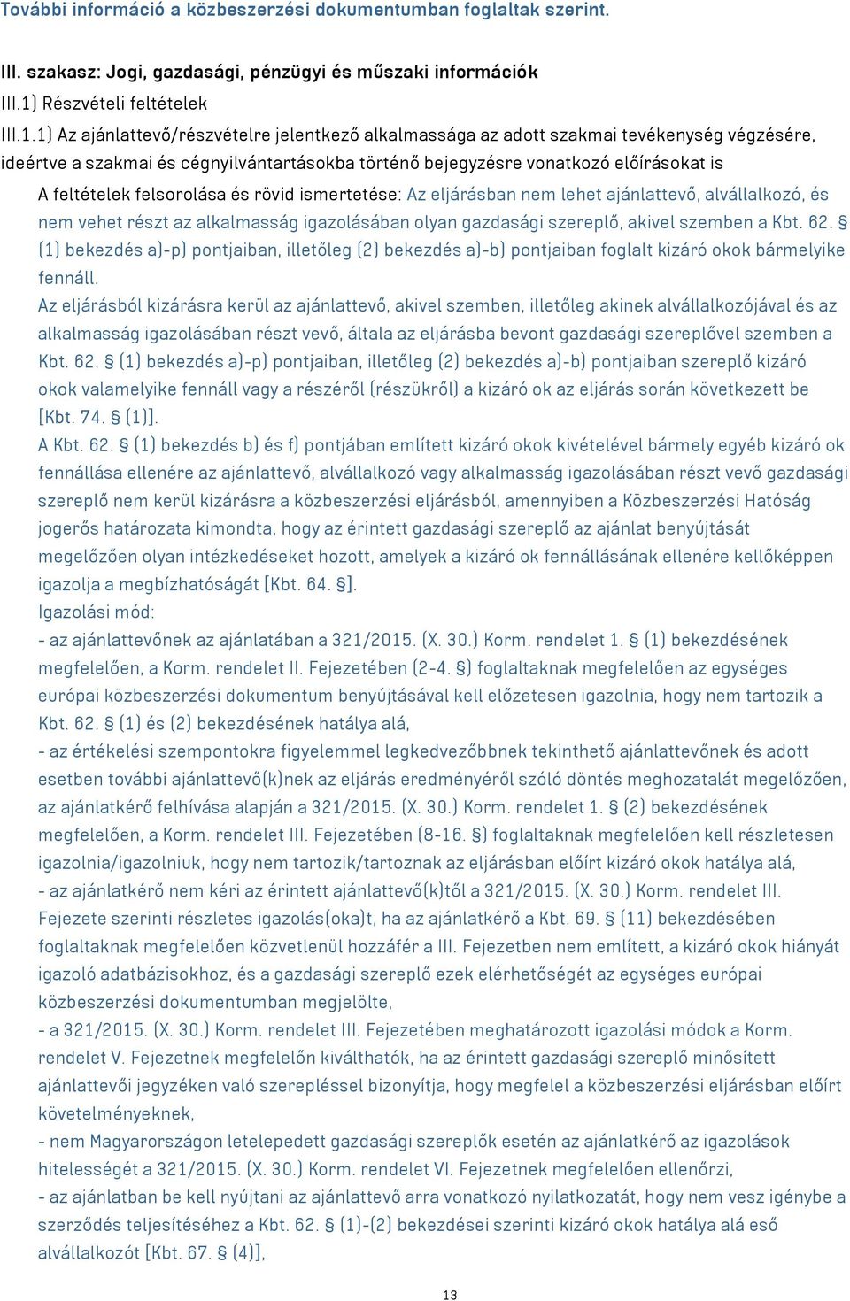1) Az ajánlattevő/részvételre jelentkező alkalmassága az adott szakmai tevékenység végzésére, ideértve a szakmai és cégnyilvántartásokba történő bejegyzésre vonatkozó előírásokat is A feltételek