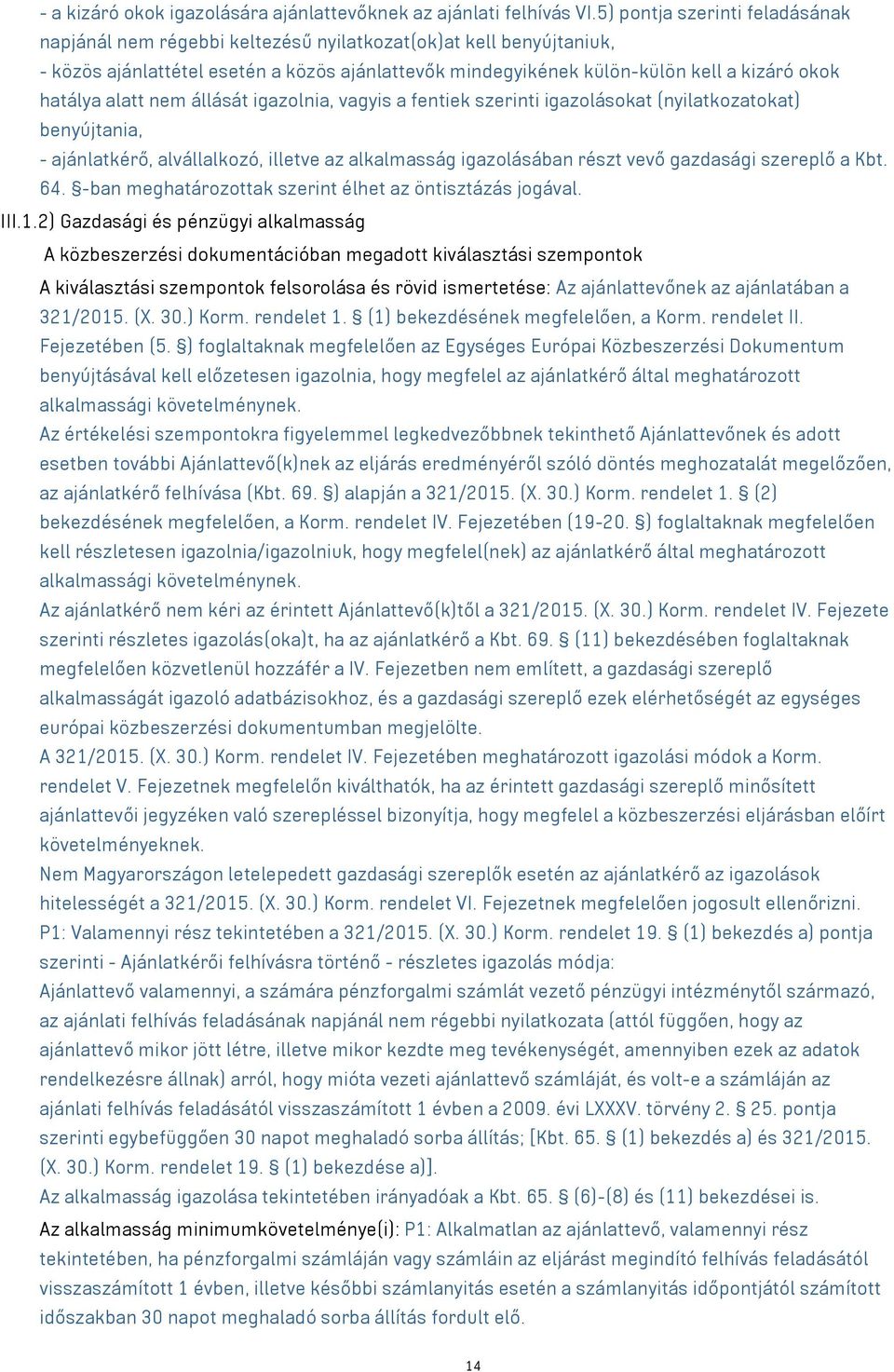 hatálya alatt nem állását igazolnia, vagyis a fentiek szerinti igazolásokat (nyilatkozatokat) benyújtania, - ajánlatkérő, alvállalkozó, illetve az alkalmasság igazolásában részt vevő gazdasági