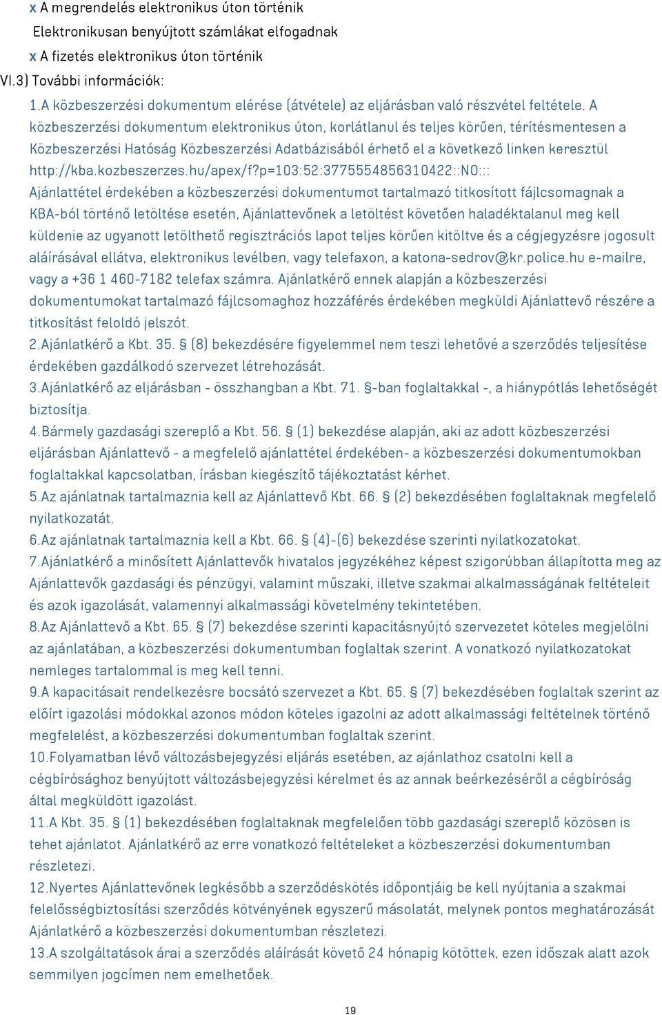 A közbeszerzési dokumentum elektronikus úton, korlátlanul és teljes körűen, térítésmentesen a Közbeszerzési Hatóság Közbeszerzési Adatbázisából érhető el a következő linken keresztül http://kba.