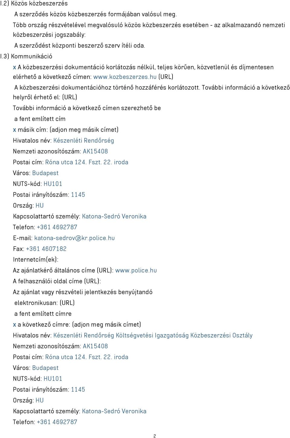 3) Kommunikáció x A közbeszerzési dokumentáció korlátozás nélkül, teljes körűen, közvetlenül és díjmentesen elérhető a következő címen: www.kozbeszerzes.