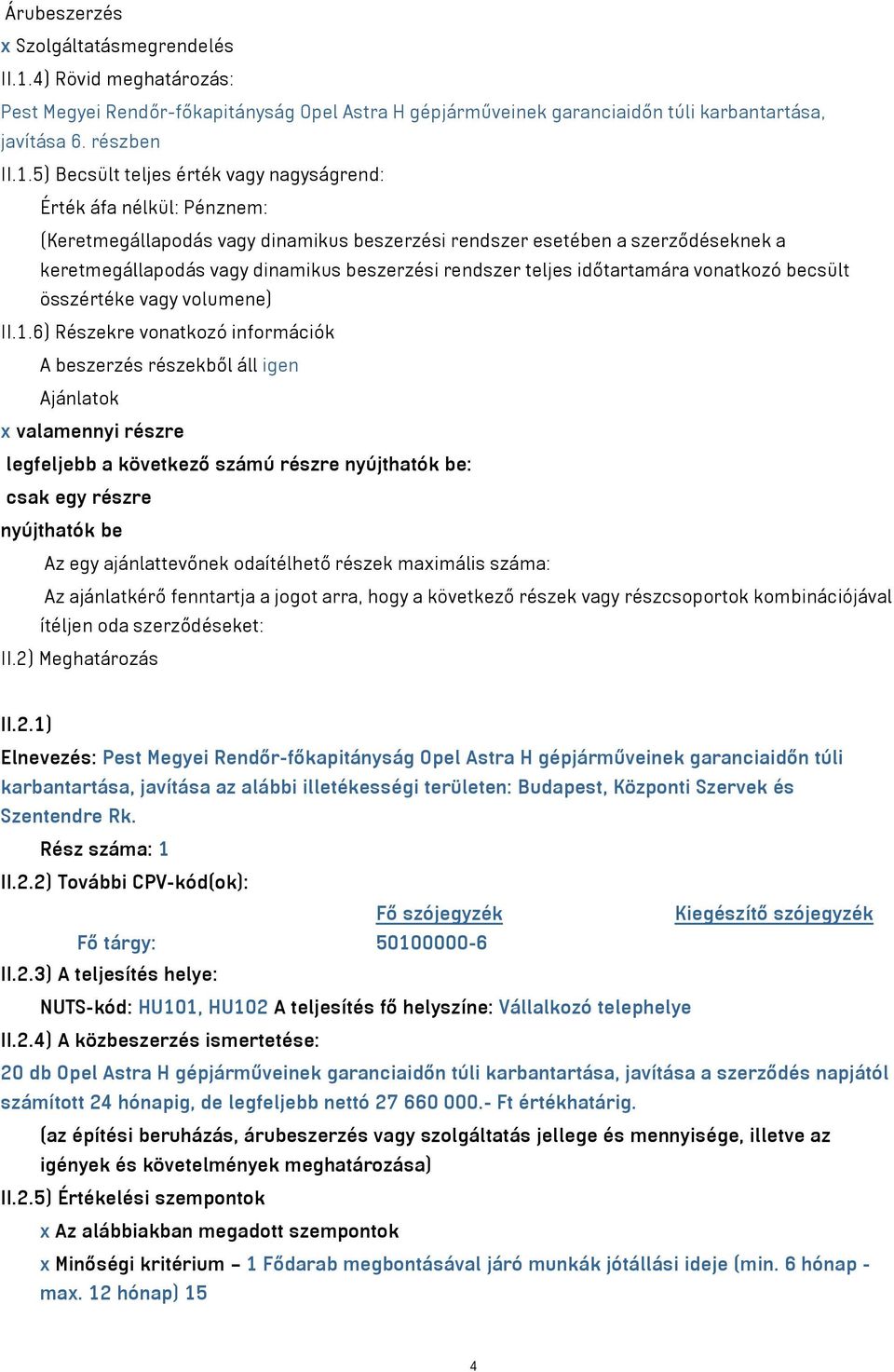 5) Becsült teljes érték vagy nagyságrend: Érték áfa nélkül: Pénznem: (Keretmegállapodás vagy dinamikus beszerzési rendszer esetében a szerződéseknek a keretmegállapodás vagy dinamikus beszerzési