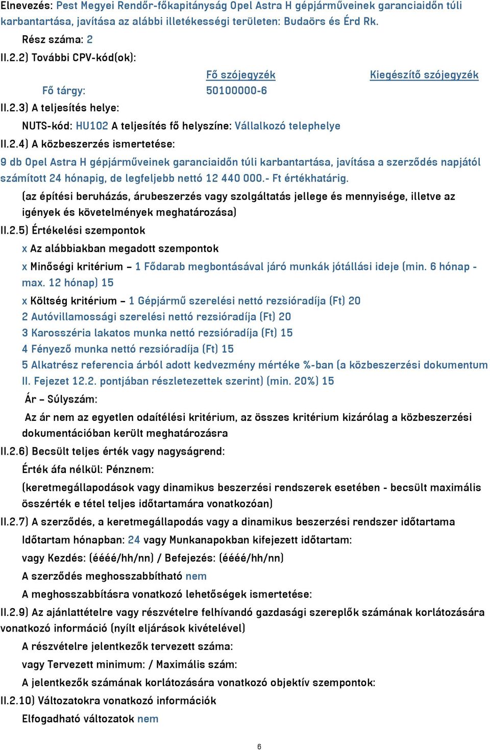 - Ft értékhatárig. (az építési beruházás, árubeszerzés vagy szolgáltatás jellege és mennyisége, illetve az igények és követelmények meghatározása) II.2.