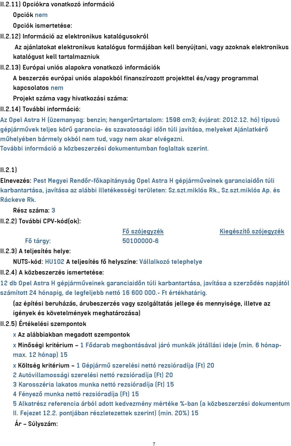 12. hó) típusú gépjárművek teljes körű garancia- és szavatossági időn túli javítása, melyeket Ajánlatkérő műhelyében bármely okból nem tud, vagy nem akar elvégezni.