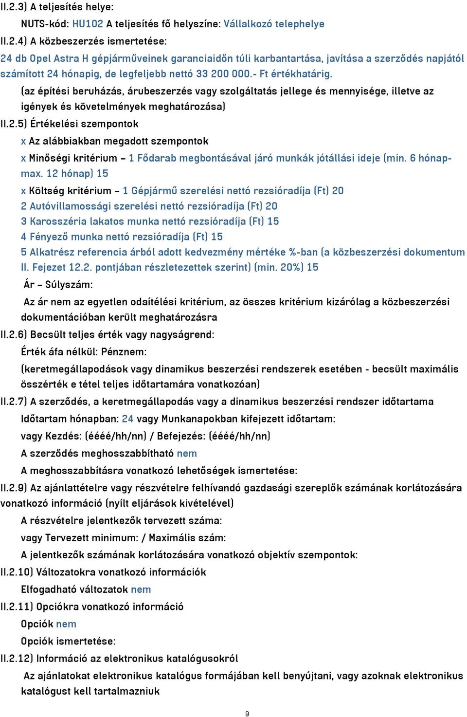 5) Értékelési szempontok x Az alábbiakban megadott szempontok x Minőségi kritérium 1 Fődarab megbontásával járó munkák jótállási ideje (min. 6 hónapmax.