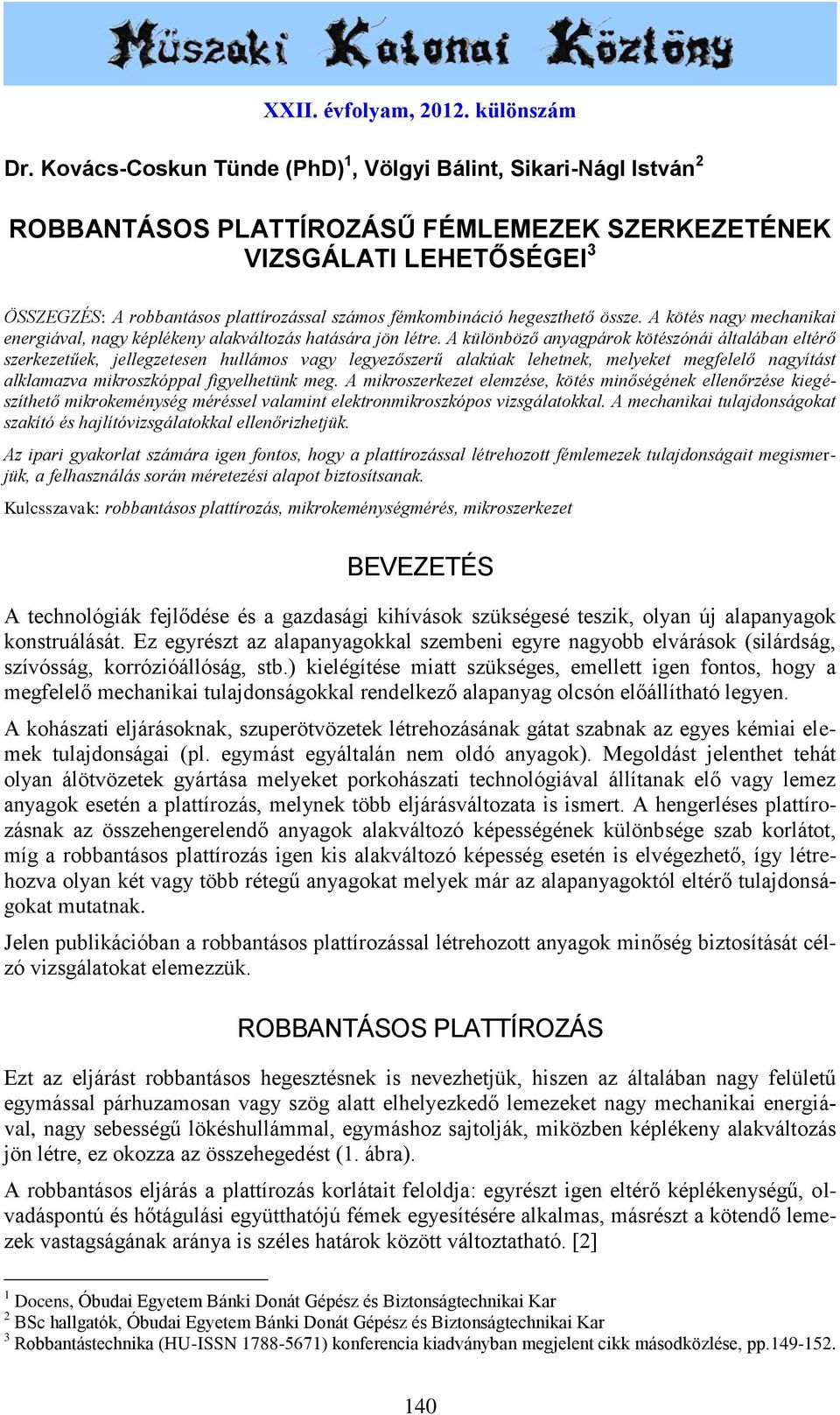 fémkombináció hegeszthető össze. A kötés nagy mechanikai energiával, nagy képlékeny alakváltozás hatására jön létre.