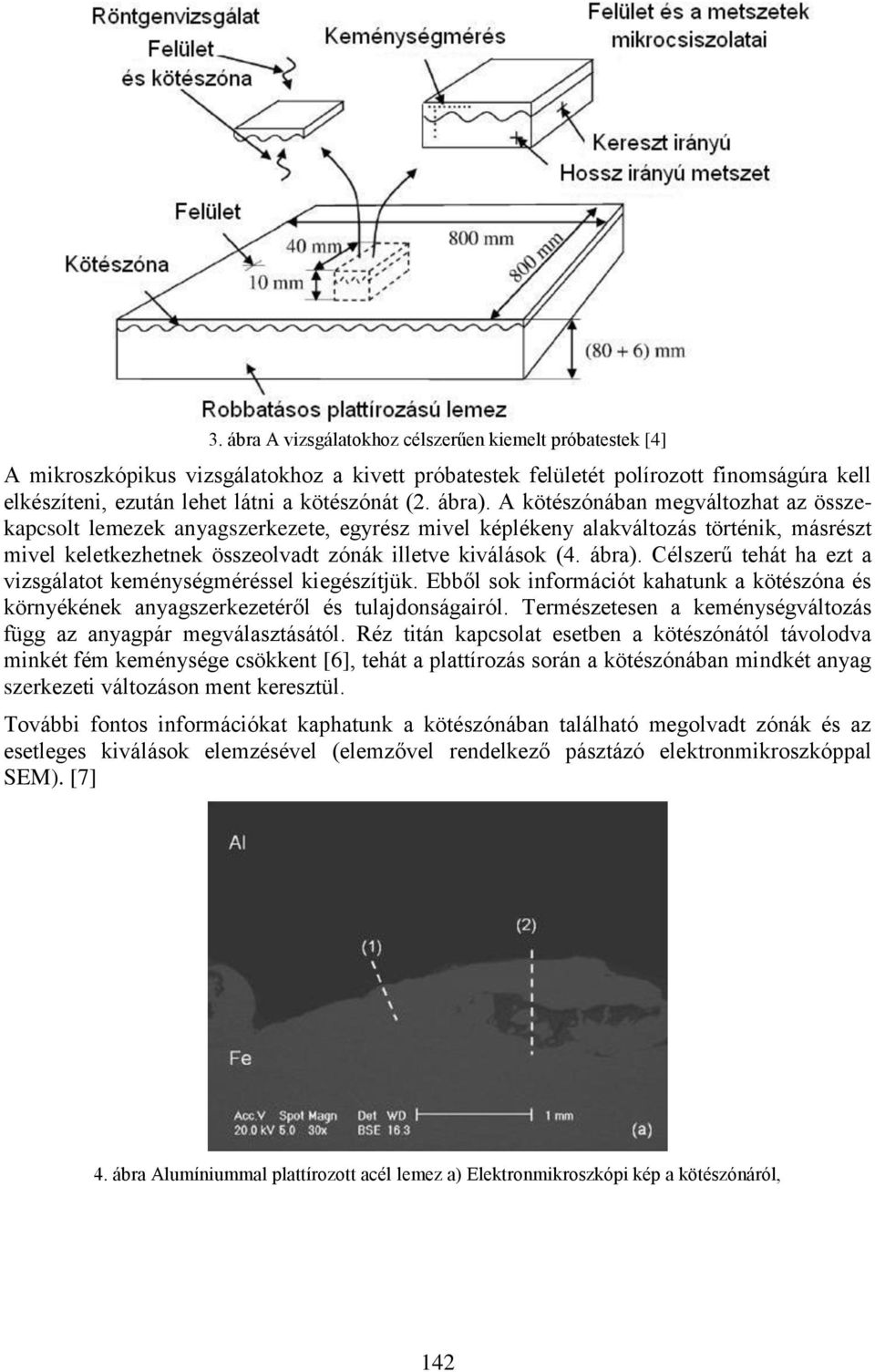 Célszerű tehát ha ezt a vizsgálatot keménységméréssel kiegészítjük. Ebből sok információt kahatunk a kötészóna és környékének anyagszerkezetéről és tulajdonságairól.