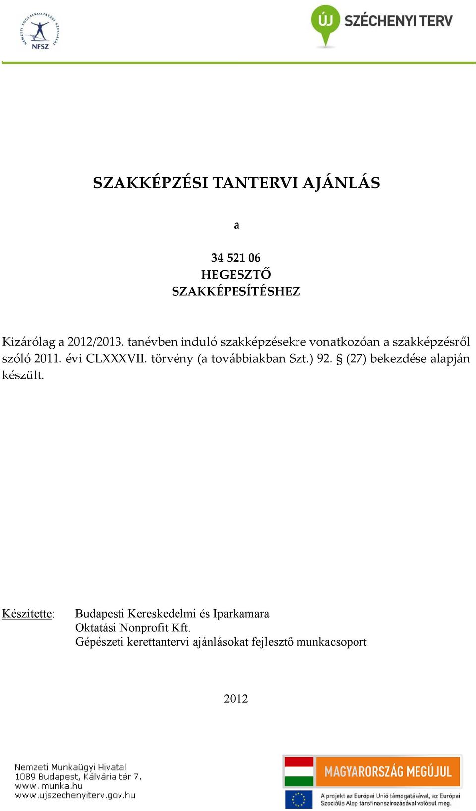 törvény (a továbbiakban Szt.) 92. (27) bekezdése alapján készült.