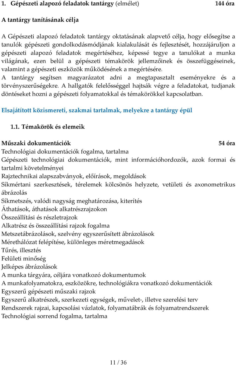 és összefüggéseinek, valamint a gépészeti eszközök működésének a megértésére. A tantárgy segítsen magyarázatot adni a megtapasztalt eseményekre és a törvényszerűségekre.