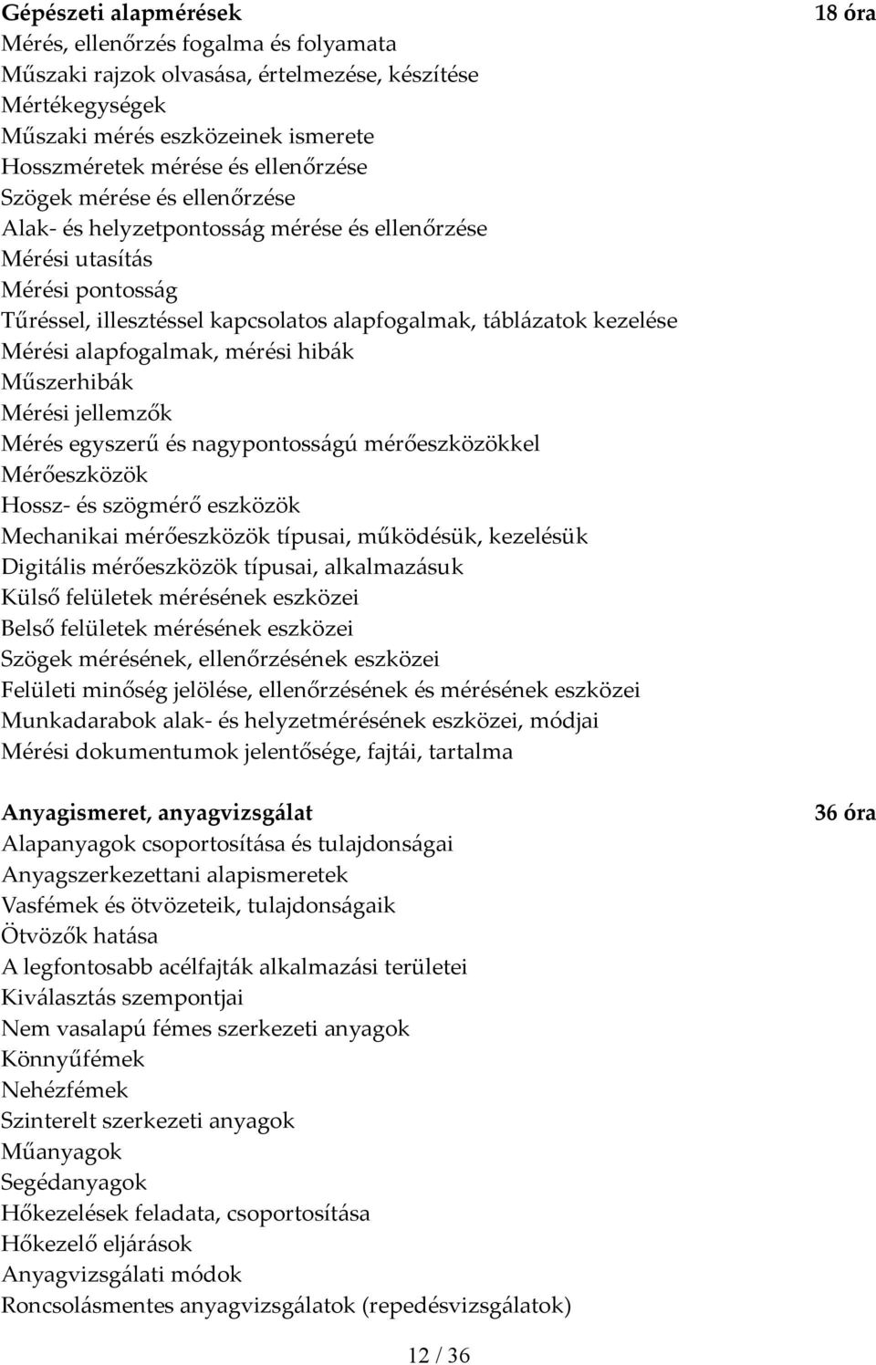 mérési hibák Műszerhibák Mérési jellemzők Mérés egyszerű és nagypontosságú mérőeszközökkel Mérőeszközök Hossz és szögmérő eszközök Mechanikai mérőeszközök típusai, működésük, kezelésük Digitális