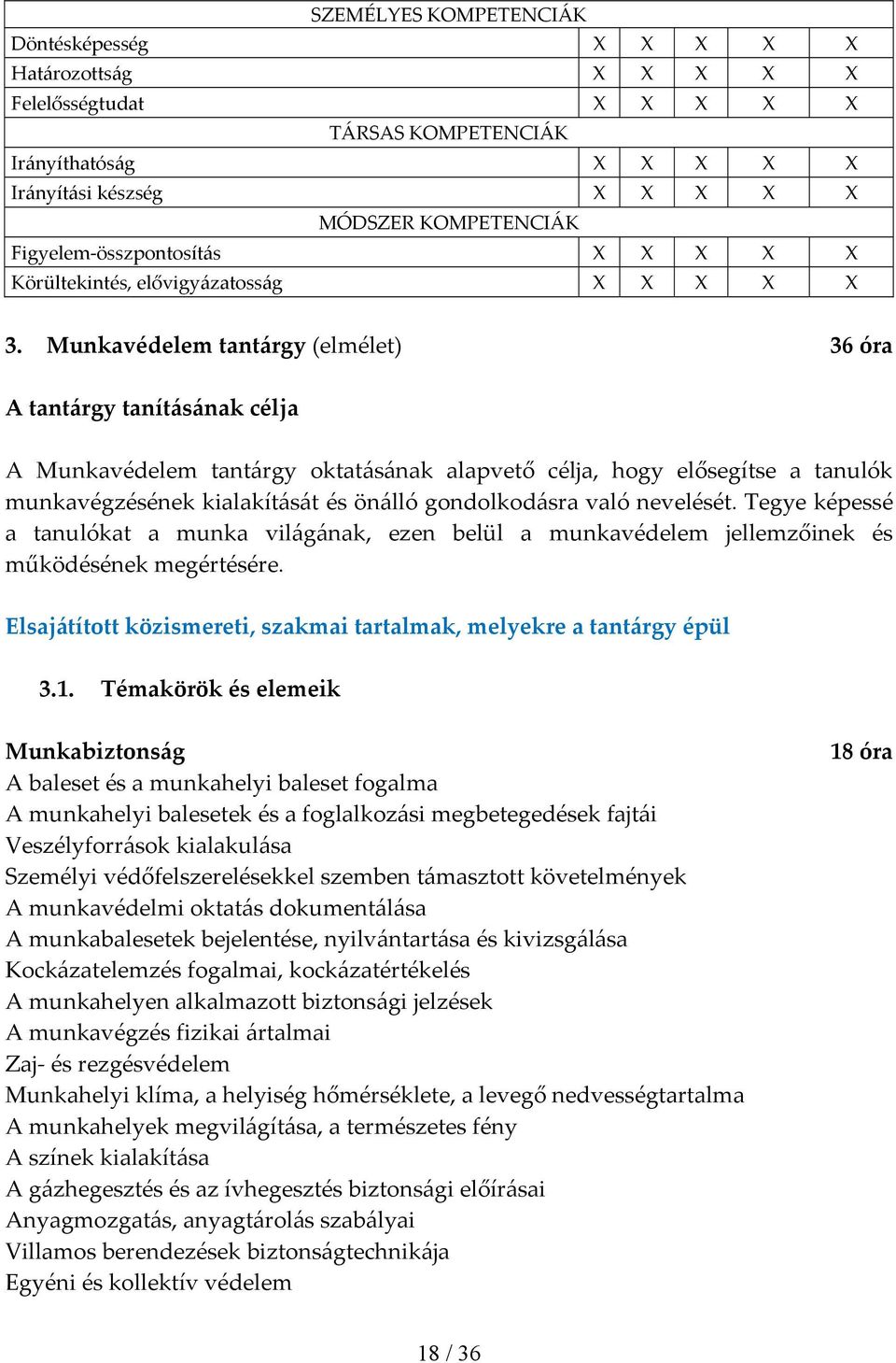 gondolkodásra való nevelését. Tegye képessé a tanulókat a munka világának, ezen belül a munkavédelem jellemzőinek és működésének megértésére.